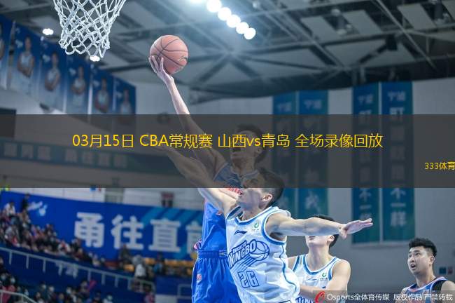 03月15日 CBA常规赛 山西vs青岛 全场录像回放